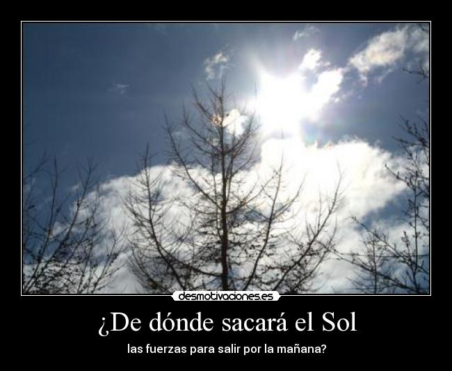 ¿De dónde sacará el Sol - las fuerzas para salir por la mañana?