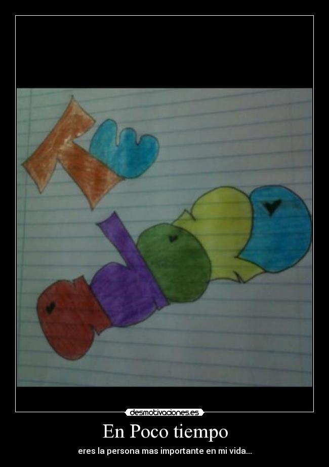 En Poco tiempo - eres la persona mas importante en mi vida...