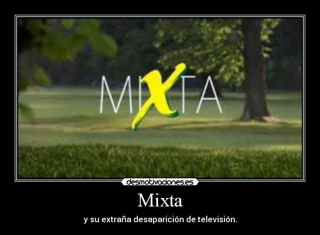 Mixta - y su extraña desaparición de televisión.