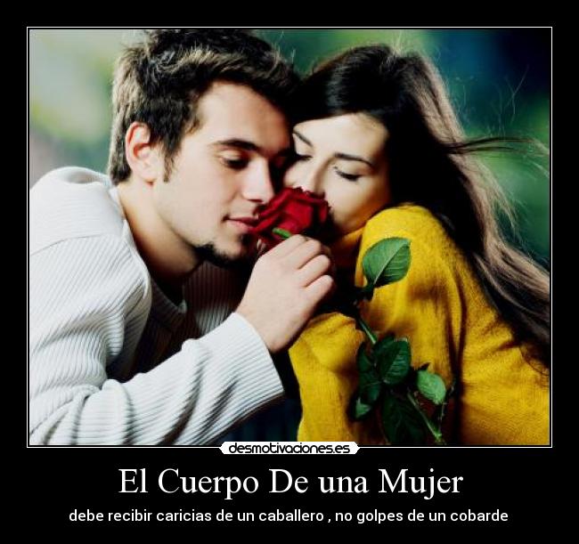 El Cuerpo De una Mujer - debe recibir caricias de un caballero , no golpes de un cobarde ♥