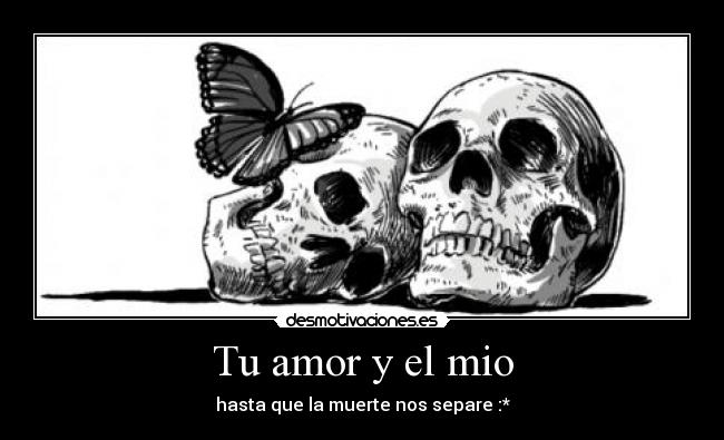 Tu amor y el mio - hasta que la muerte nos separe :*