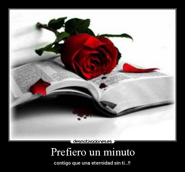 Prefiero un minuto - contigo que una eternidad sin ti...!!