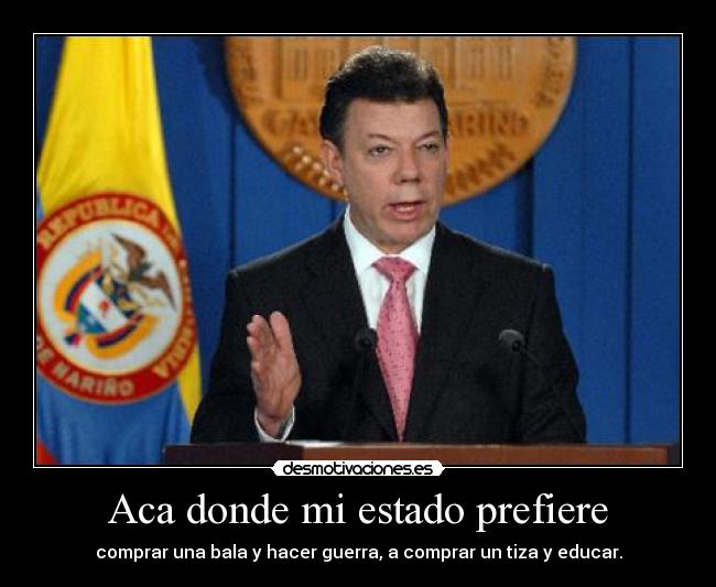 Aca donde mi estado prefiere - comprar una bala y hacer guerra, a comprar un tiza y educar.