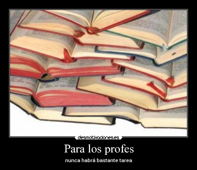 Para los profes - nunca habrá bastante tarea