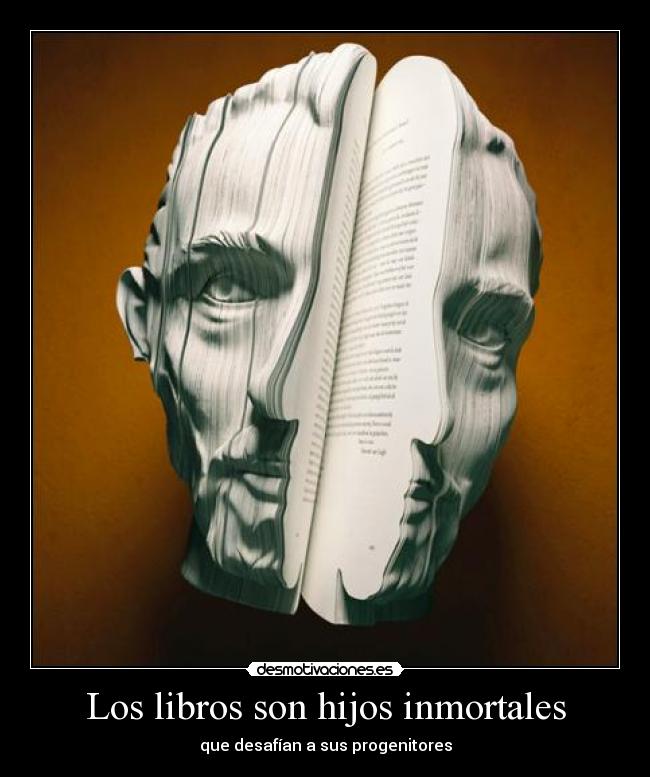 Los libros son hijos inmortales - que desafían a sus progenitores