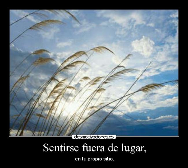 Sentirse fuera de lugar, - 