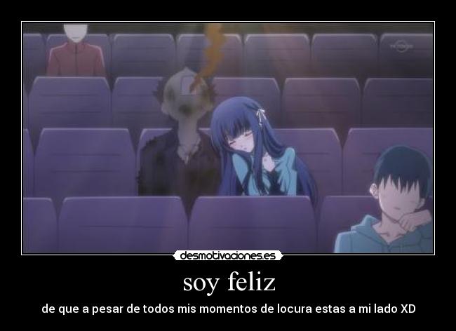 soy feliz - de que a pesar de todos mis momentos de locura estas a mi lado XD