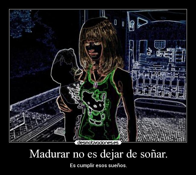 Madurar no es dejar de soñar. - 