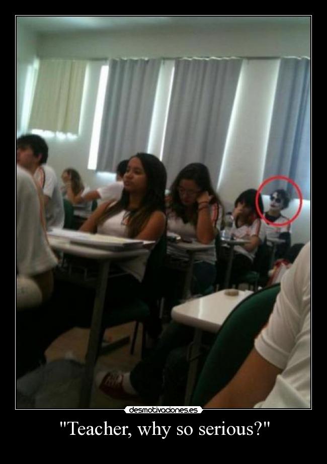 Teacher, why so serious? -