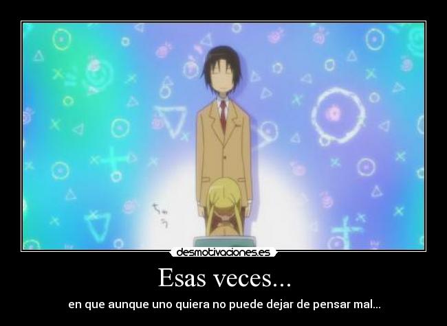 Esas veces... - en que aunque uno quiera no puede dejar de pensar mal...