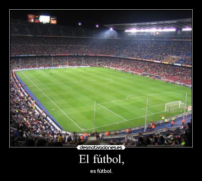 El fútbol, - es fútbol.