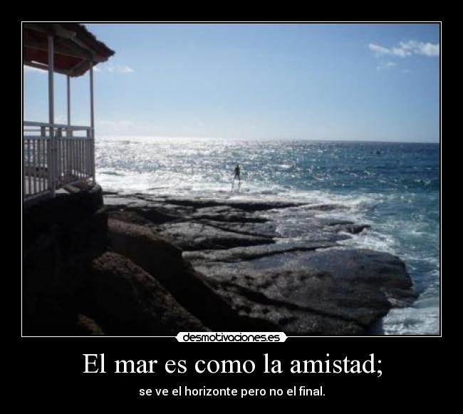 El mar es como la amistad; -