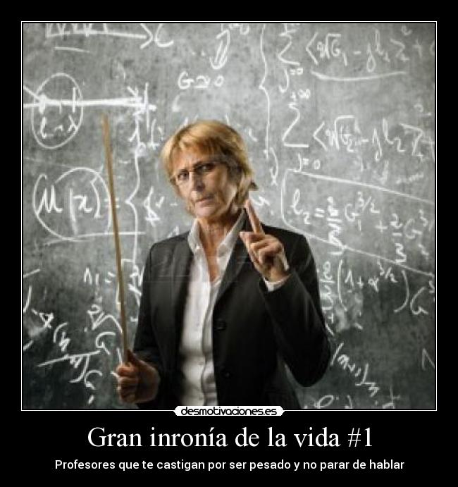 Gran inronía de la vida #1 - Profesores que te castigan por ser pesado y no parar de hablar