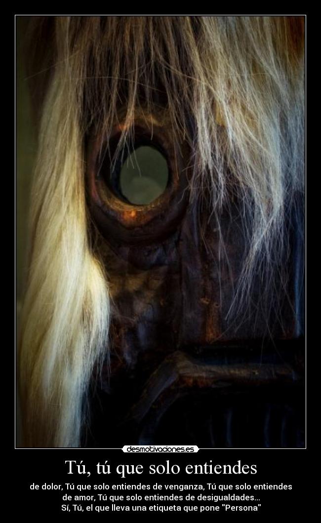 Tú, tú que solo entiendes -