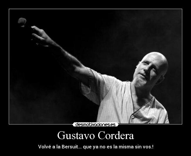 Gustavo Cordera - Volvé a la Bersuit... que ya no es la misma sin vos.!