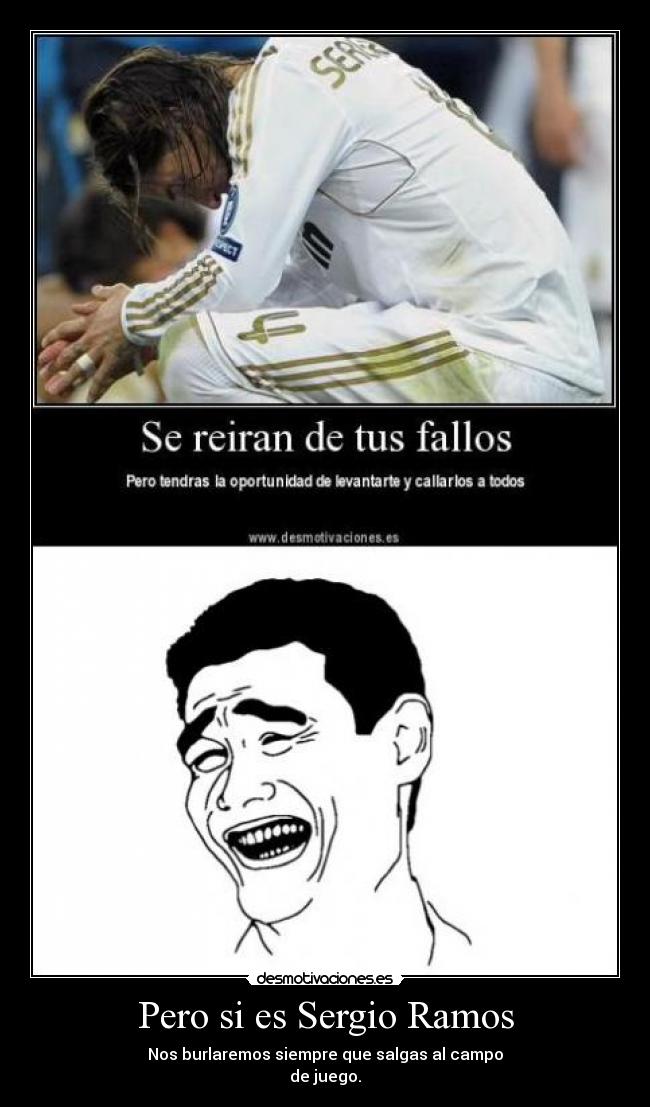 Pero si es Sergio Ramos - Nos burlaremos siempre que salgas al campo
de juego.