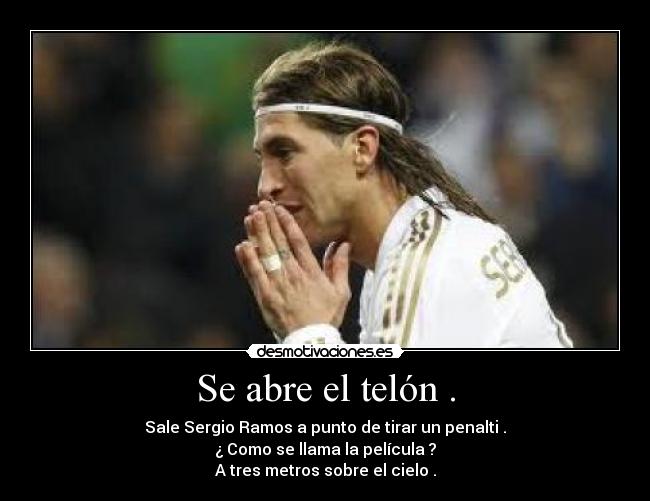 Se abre el telón . - Sale Sergio Ramos a punto de tirar un penalti .
¿ Como se llama la película ?
A tres metros sobre el cielo .