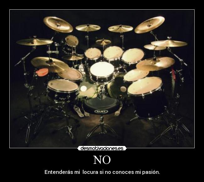 NO - Entenderás mi locura si no conoces mi pasión.