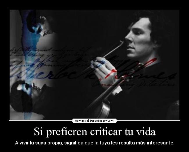 Si prefieren criticar tu vida - A vivir la suya propia, significa que la tuya les resulta más interesante.