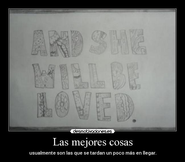 Las mejores cosas - usualmente son las que se tardan un poco más en llegar.