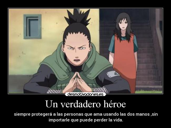 Un verdadero héroe - siempre protegerá a las personas que ama usando las dos manos ,sin
importarle que puede perder la vida.