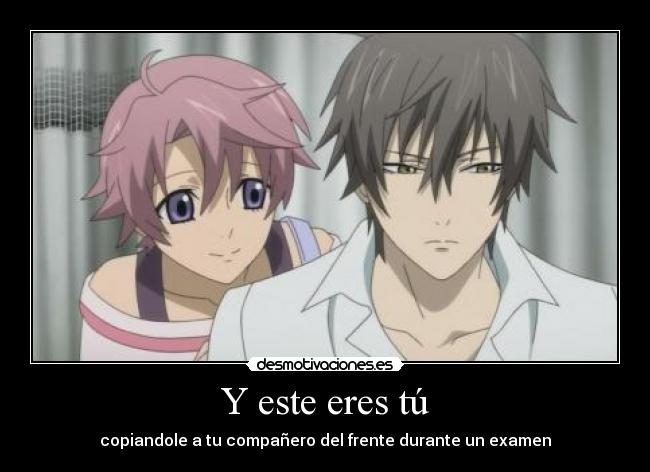 Y este eres tú - copiandole a tu compañero del frente durante un examen