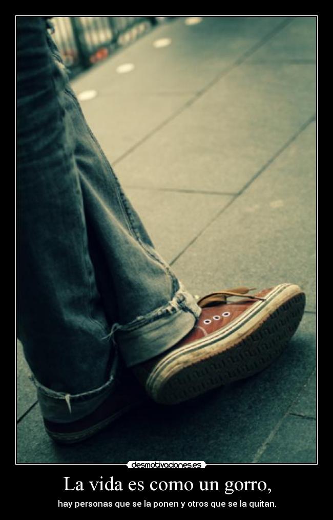 La vida es como un gorro, - 