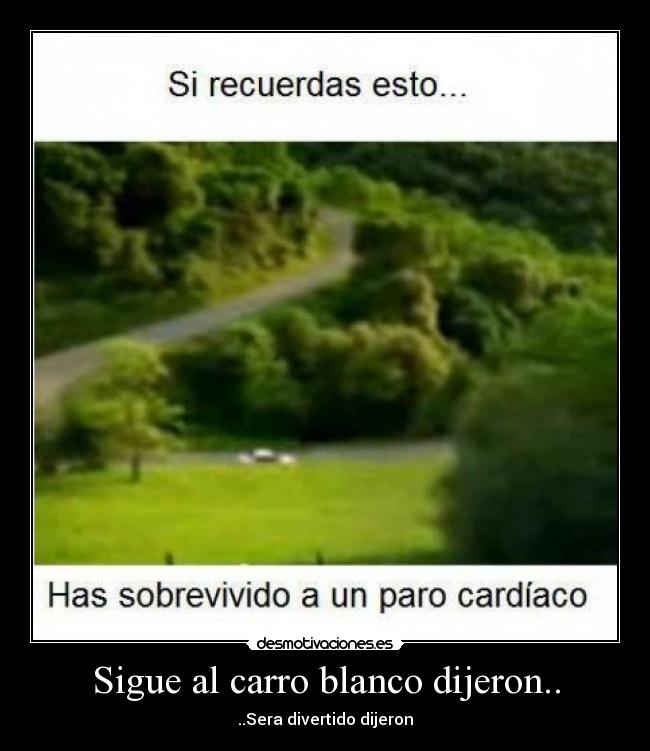 Sigue al carro blanco dijeron.. - 