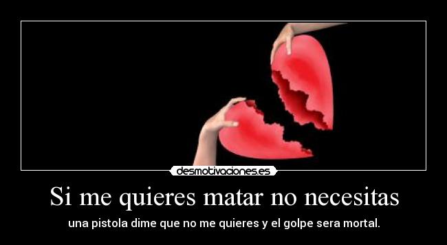 Si me quieres matar no necesitas - 