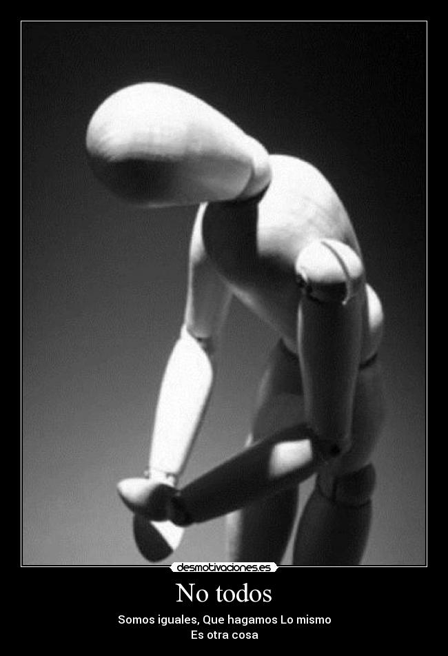 No todos - Somos iguales, Que hagamos Lo mismo
Es otra cosa