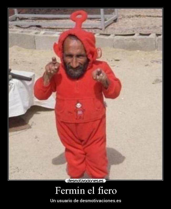 Fermin el fiero - Un usuario de desmotivaciones.es