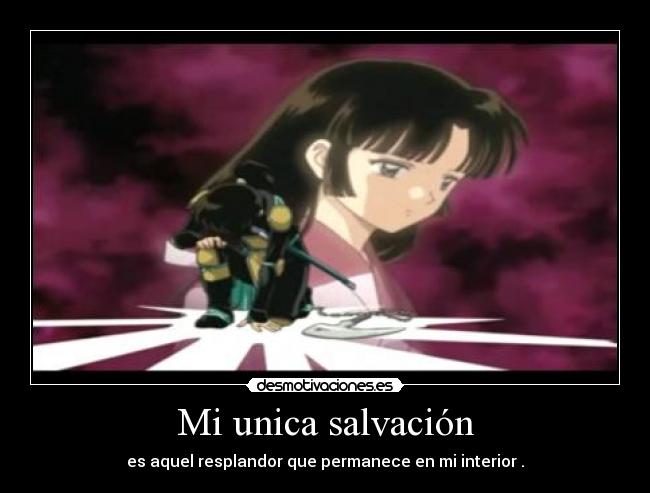Mi unica salvación - es aquel resplandor que permanece en mi interior .