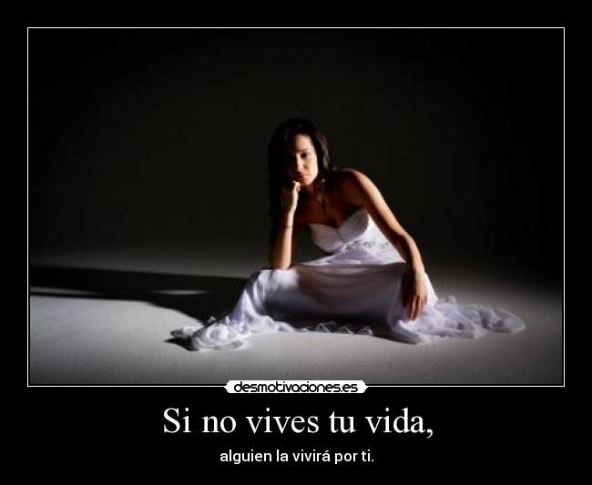 Si no vives tu vida, - alguien la vivirá por ti.