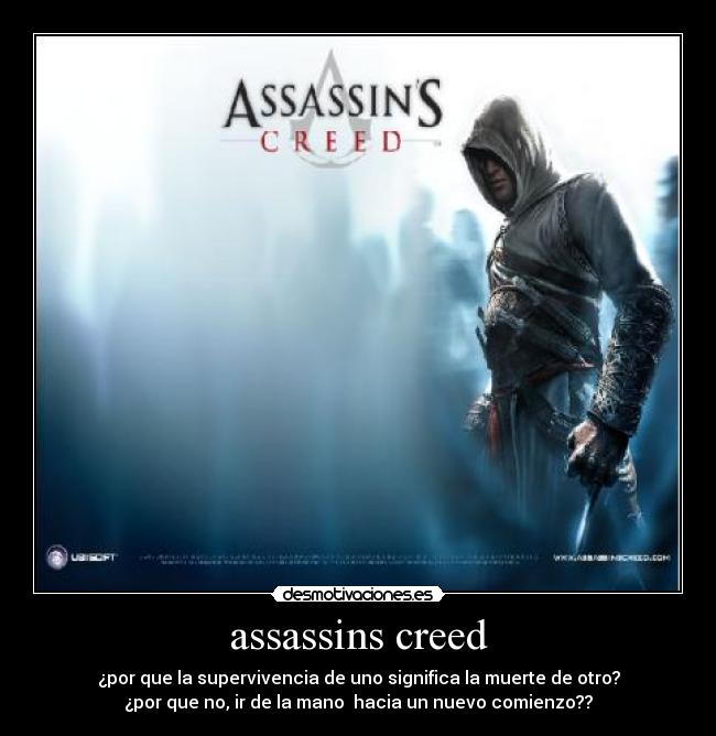 assassins creed - ¿por que la supervivencia de uno significa la muerte de otro?
¿por que no, ir de la mano  hacia un nuevo comienzo??