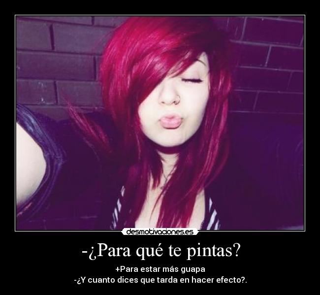 -¿Para qué te pintas? -