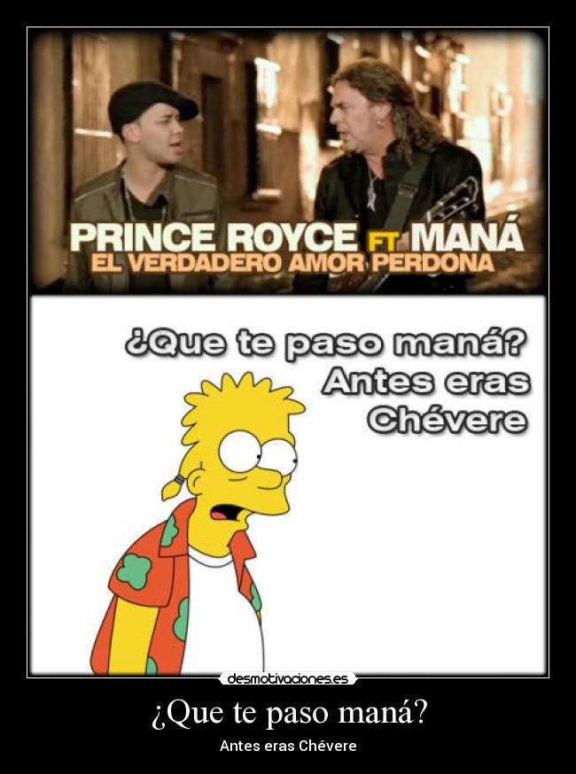 ¿Que te paso maná? - Antes eras Chévere