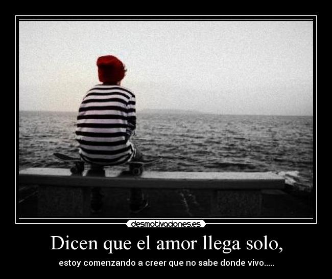 Dicen que el amor llega solo, - 