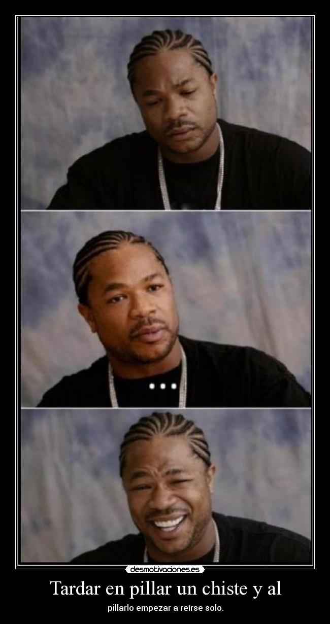 Tardar en pillar un chiste y al -