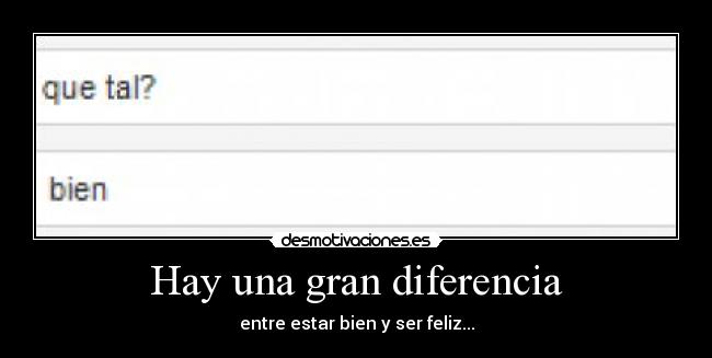 Hay una gran diferencia - entre estar bien y ser feliz...