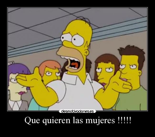 Que quieren las mujeres !!!!! -