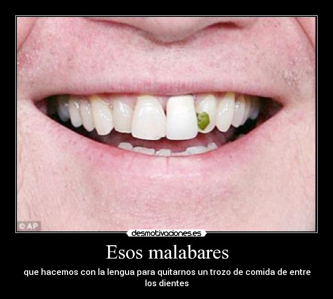 Esos malabares - que hacemos con la lengua para quitarnos un trozo de comida de entre los dientes