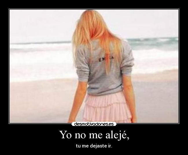 Yo no me alejé, -