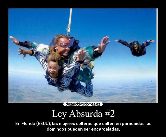 Ley Absurda #2 - En Florida (EEUU), las mujeres solteras que salten en paracaídas los
domingos pueden ser encarceladas.