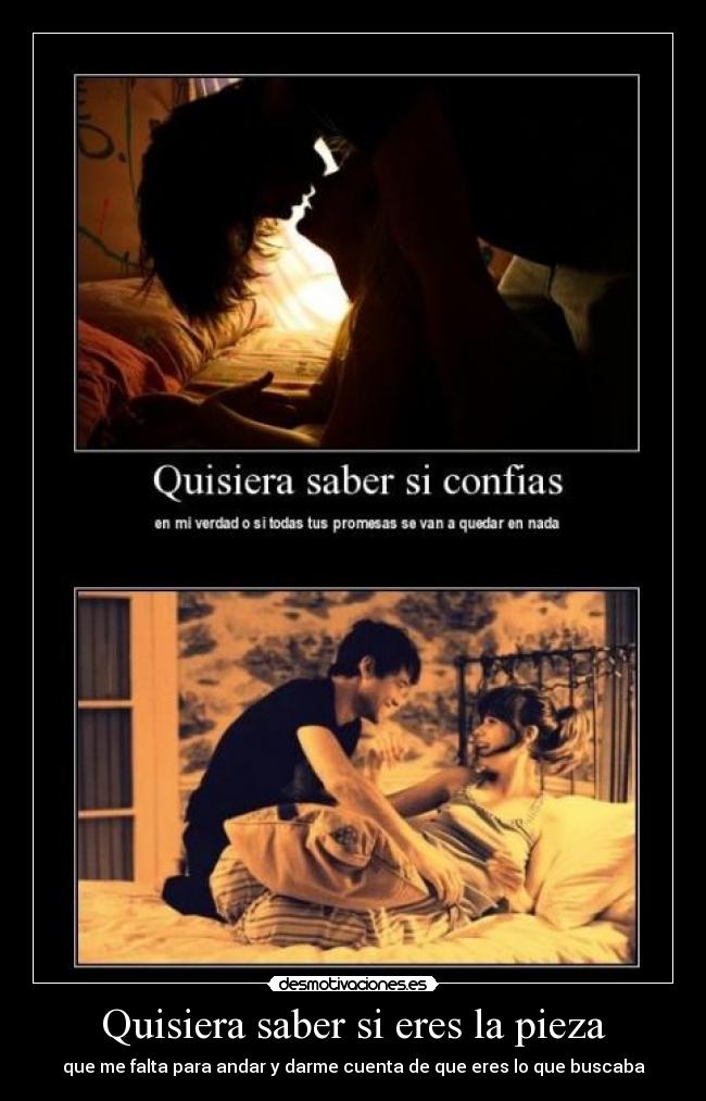 Quisiera saber si eres la pieza - que me falta para andar y darme cuenta de que eres lo que buscaba