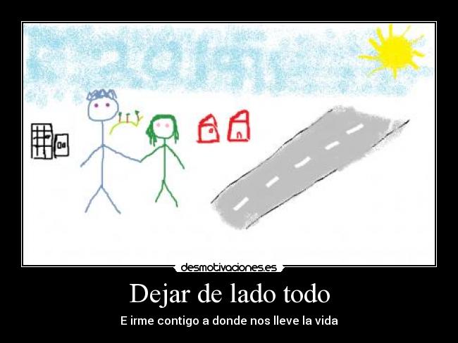 Dejar de lado todo - E irme contigo a donde nos lleve la vida