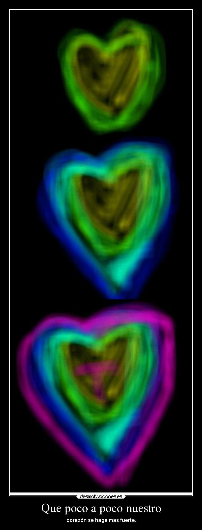 Que poco a poco nuestro - corazón se haga mas fuerte.