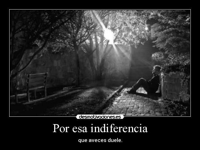 Por esa indiferencia -