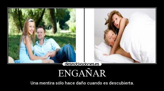 ENGAÑAR - Una mentira sólo hace daño cuando es descubierta.