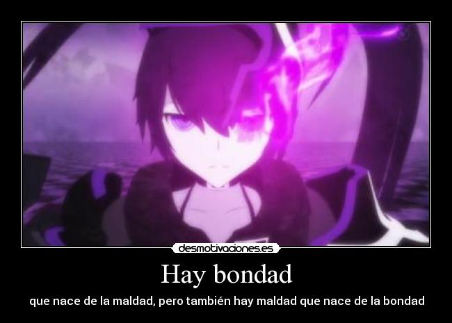 Hay bondad - que nace de la maldad, pero también hay maldad que nace de la bondad