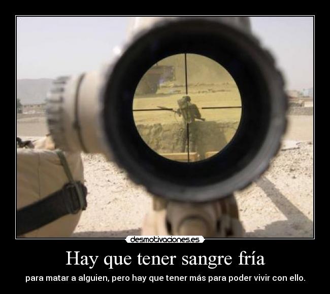 Hay que tener sangre fría - para matar a alguien, pero hay que tener más para poder vivir con ello.